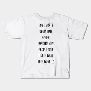 Don't waste your time giving explanations; people just listen what they want to hear. Kids T-Shirt